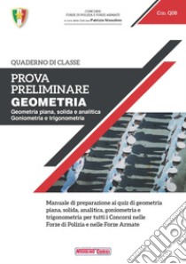 Prova preliminare. Geometria. Geometria piana, solida e analitica, goniometria e trigonometria tutti i concorsi nelle forze di polizia e nelle forze armate libro di Nissolino P. (cur.)