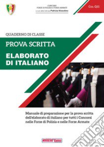 Prova scritta. Elaborato di italiano. Manuale di preparazione per la prova scritta dell'elaborato di italiano per tutti i Concorsi nelle Forze di Polizia e nelle Forze Armate libro di Nissolino P. (cur.)