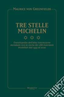 Tre Stelle Michelin. Enciclopedia dell'alta ristorazione mondiale con la storia dei 286 ristoranti tristellati dal 1933 al 2020 libro di Greenfields Maurice von; Campiverdi Maurizio