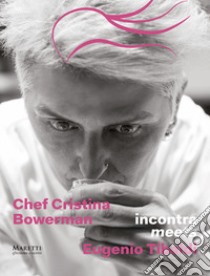 Chef Cristina Bowerman incontra Eugenio Tibaldi. Ediz. italiana e inglese libro di Bowerman Cristina; Tibaldi Eugenio; Poponi Maria Paola