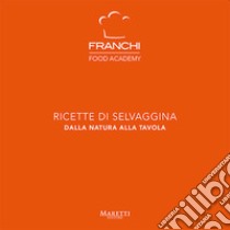 Franchi Food Academy. Ricette di selvaggina, dalla natura alla tavola. Vol. 2 libro