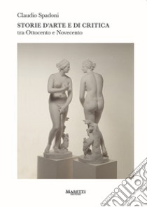 Storie d'arte e di critica tra Ottocento e Novecento libro di Spadoni Claudio