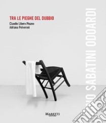 Gino Sabatini Odoardi. Tra le pieghe del dubbio. Ediz. italiana e inglese libro di Polveroni Adriana; Pisano Claudio Libero