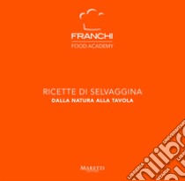 Franchi Food Academy. Ricette di selvaggina, dalla natura alla tavola. Vol. 4 libro