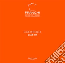 Franchi Food Academy. Cookbook, game on. Vol. 4 libro