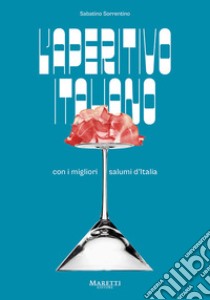 L'aperitivo italiano con i migliori salumi d'Italia. Ediz. italiana e inglese libro di Sorrentino Sabatino