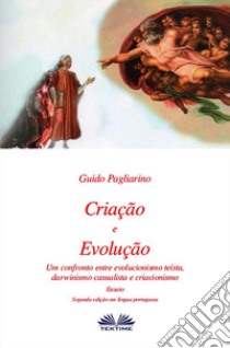 Criação e evolução. Um confronto entre evolucionismo teísta, darwinismo casualista e criacionismo libro di Pagliarino Guido