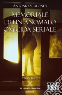 Antonio Scalonesi. Memoriale di un anomalo omicida seriale libro di Buzzi Davide