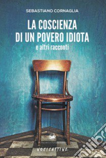 La coscienza di un povero idiota e altri racconti libro di Cornaglia Sebastiano