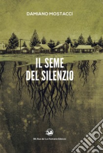 Il seme del silenzio libro di Mostacci Damiano