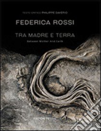 Tra madre e terra-Between mother and earth. Ediz. bilingue libro di Rossi Federica