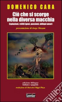 Ciò che si scorge nella diversa macchia. Espiazioni, relitti ignei, passioni, obliqui umori libro di Cara Domenico