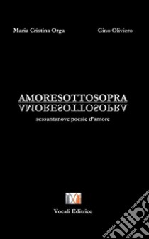 Amoresottosopra. Sessantanove poesie d'amore libro di Orga Maria Cristina; Oliviero Gino