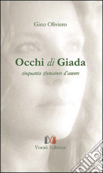 Occhi di giada. Cinquanta sfumature d'amore libro di Oliviero Gino