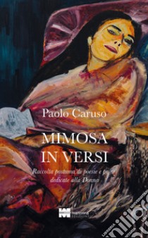 Mimosa in versi. Raccolta postuma di poesie e prose dedicate alla Donna libro di Caruso Paolo