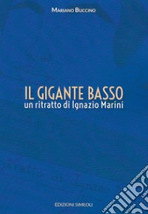 Il gigante basso. Un ritratto di Ignazio Marini libro di Buccino Mariano