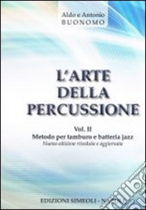 L'arte della percussione. Vol. 2: Metodo per tamburo e batteria jazz libro di Buonomo Antonio; Buonomo Aldo