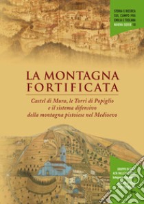 La montagna fortificata. Castel di Mura e le Torri di Popiglio nel sistema difensivo della montagna pistoiese nel medioevo libro