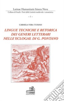 Lingue tecniche e retorica dei generi letterari nelle Eclogae di G. Pontano. Testo italiano e latino. Ediz. bilingue libro di Tufano Carmela Vera