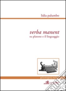 Verba manent. Su Platone e il linguaggio libro di Palumbo Lidia