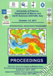 IGCP 610 «From the Caspian to Mediterranean: environmental change and human response during the quaternary» (2013-2017). INQUA IFG POCAS «Ponto-Caspian stratigraphy and geochronology» (2017-2020). Proceedings (Palermo, 1-9 ottobre 2017) libro di Gilbert A. (cur.); Yanko-Homback V. (cur.)