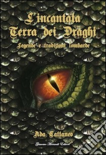 L'incantata terra dei draghi. Leggende e tradizioni lombarde libro di Cattaneo Ada