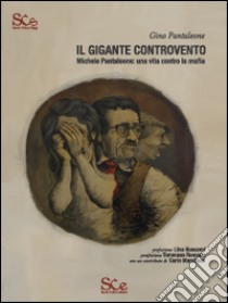 Il gigante controvento. Michele Pantaleone: una vita contro la mafia libro di Pantaleone Gino