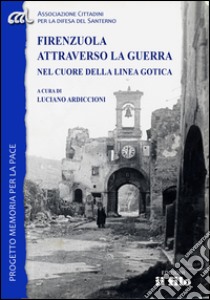 Firenzuola attraverso la guerra nel cuore della Linea Gotica libro di Ardiccioni L. (cur.)