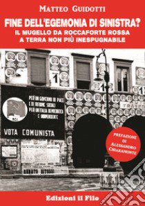 Fine dell'egemonia di sinistra? Il Mugello da roccaforte rossa a terra non più inespugnabile libro di Guidotti Matteo