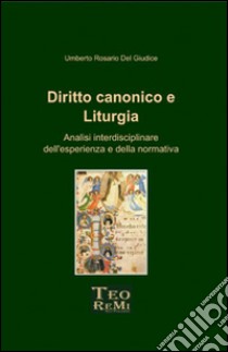 Diritto canonico e liturgia. Analisi interdisciplinare dell'esperienza e della normativa libro di Del Giudice Umberto Rosario