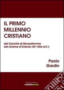 Il primo millennio cristiano dal Concilio di Gerusalemme allo Scisma d'Oriente (49-1054 d.C.) libro di Gardin Paolo