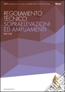 Regolamento tecnico ARCA. Sopraelevazioni ed ampliamenti Rev. 2.00 libro di Menapace S. (cur.)