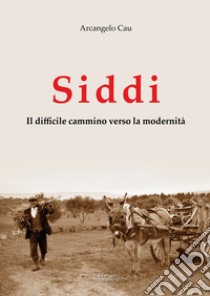 Siddi. Il difficile cammino verso la modernità libro di Cau Arcangelo