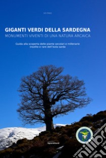 Giganti verdi della Sardegna. Monumenti viventi di una natura arcaica. Guida alla scoperta delle piante secolari e millenarie insolite e rare dell'isola sarda libro di Piras Ivo