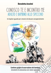 Conosco te e incontro me. Adulto e bambino allo specchio libro di Anselmi Benedetta