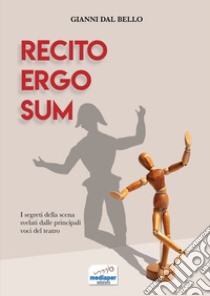 Recito ergo sum. I segreti della scena svelati dalle principali voci del teatro libro di Dal Bello Gianni