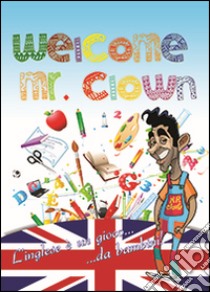 Welcome mr. Clown. L'inglese è un gioco da bambini. Ediz. italiana e inglese libro di Falco Felice