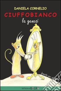 Ciuffobianco. La genesi libro di Cornelio Daniela