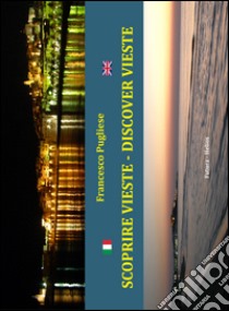 Scoprire Vieste-Discover Vieste. Ediz. bilingue libro di Pugliese Francesco