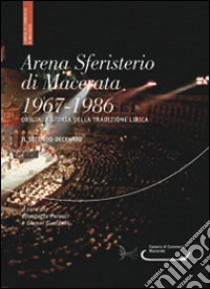 Arena sferisterio di Macerata 1967-1986. Origini e storia della tradizione lirica. Il secondo decennio. Ediz. multilingue libro di Perucci Elisabetta; Gualdoni Gianni