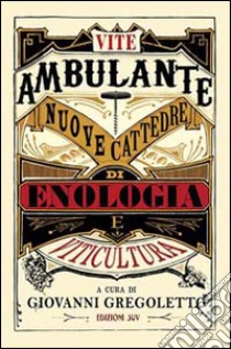 Vite ambulante. Nuove cattedre di enologie e viticultura libro di Gregoletto G. (cur.)