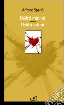 Delitti minimi ovvero delitti intimi libro di Spanò Alfredo