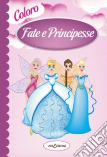 Colora fate e principesse. Ediz. illustrata libro