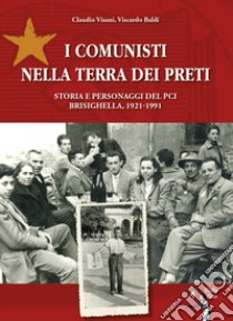 I comunisti nella terra dei preti. Storia e personaggi del PCI. Brisighella, 1921-1991 libro di Visani Claudio; Baldi Viscardo