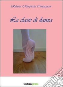 La classe di danza libro di Campagnari Roberta M.