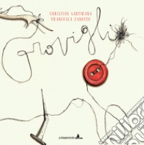 Groviglio. Ediz. illustrata libro di Sartirana Christian; Zanotto Francesca