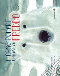 L'orso polare che aveva freddo. Ediz. illustrata libro di Sartirana Christian; Zanotto Francesca