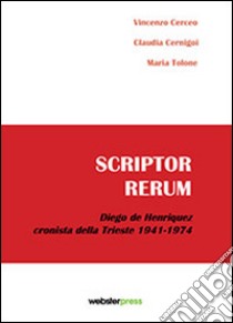 Scriptor rerum. Diego de Henriquez cronista della Trieste 1941-1974 libro di Cerceo Vincenzo; Cernigoi Claudia; Tolone Maria