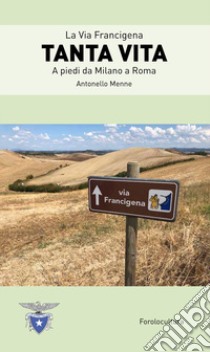 Tanta vita. La via Francigena. A piedi da Milano a Roma libro di Menne Antonello