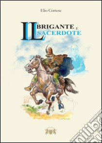 Il brigante e il sacerdote libro di Cortese Elio